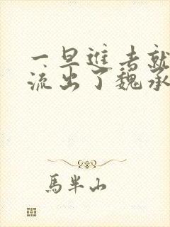 一旦进去就无法流出了魏承泽