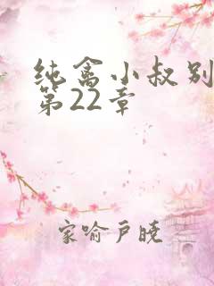 纯禽小叔别太猛第22章