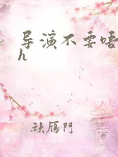 导演不要唔好硬h