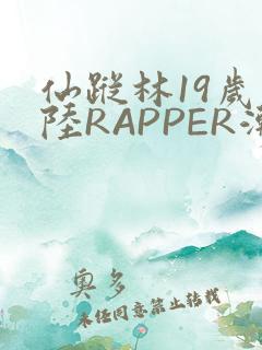 仙踪林19岁大陆RAPPER潮水
