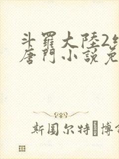 斗罗大陆2绝世唐门小说免费