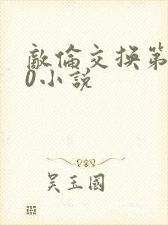 敌伦交换第150小说