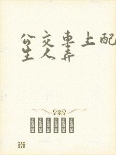 公交车上配合陌生人弄