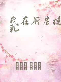 我在厨房摸岳的乳