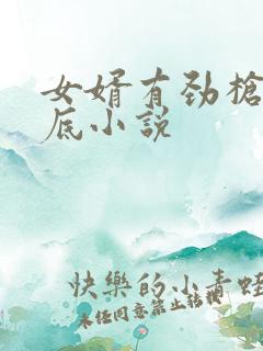 女婿有劲枪枪到底小说