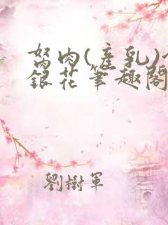 胬肉(产乳)金银花笔趣阁