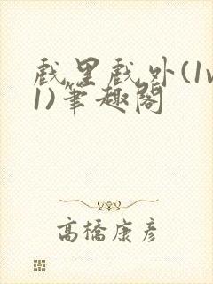 戏里戏外(1v1)笔趣阁