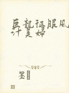 巨龙征服风韵蜜汁美妇