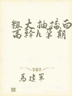 粗大抽搐白浊h高干h孕期