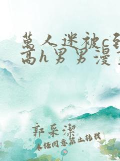 万人迷被c到哭高h男男漫画