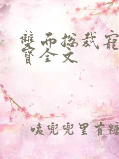 双面总裁宠妻如宝全文