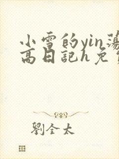 小雪的yin荡高日记h免费