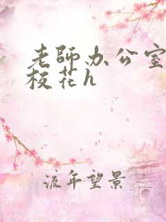 老师办公室狂肉校花h