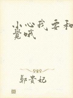 小心我要和你睡觉哦