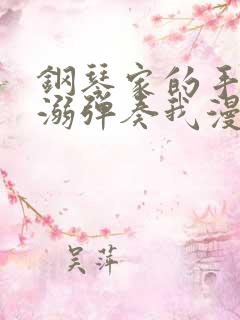 钢琴家的手指宠溺弹奏我漫画