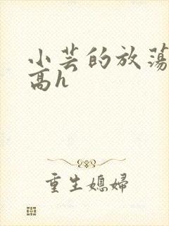 小芸的放荡日记高h