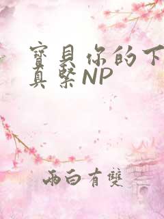 宝贝你的下面嫩真紧NP