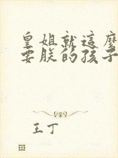 皇姐就这么不想要朕的孩子