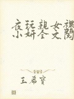 夜玩亲女裸睡的小妍全文阅读