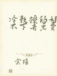 冷教授的好大坐不下去免费