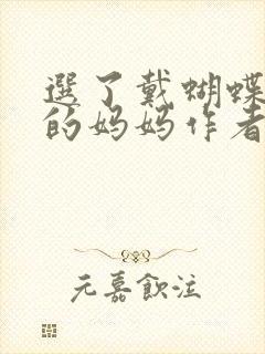 选了戴蝴蝶面具的妈妈作者是谁