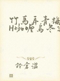 竹马弄青梅11H咖喱乌冬梁泓