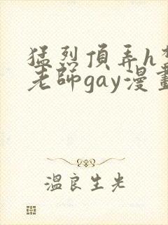 猛烈顶弄h禁欲老师gay漫画