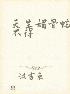 天生媚骨蛇王惹不得