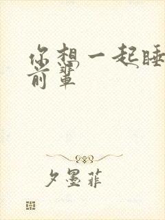 你想一起睡对吧前辈