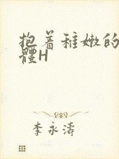 抱着稚嫩的小身体H