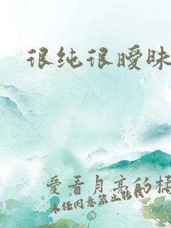 很纯很暧昧下载