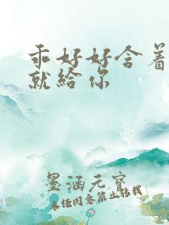 乖好好含着待会就给你