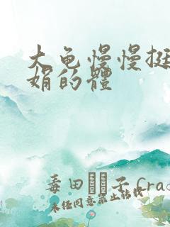 大龟慢慢挺进张娟的体