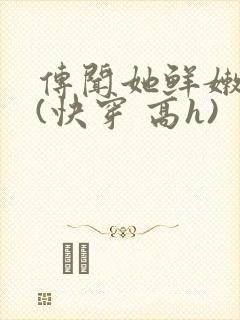 传闻她鲜嫩多汁(快穿 高h)