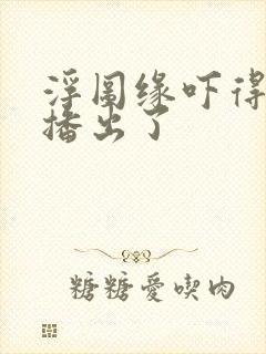 浮图缘吓得不敢播出了