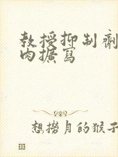 教授抑制剂要吗肉扩写