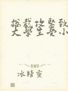 总裁攻紧致H粗大学生受小说