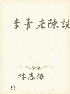 李青老陈说全文