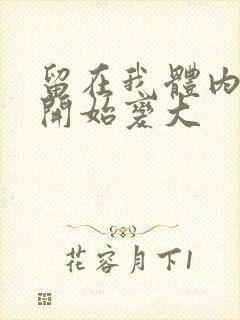 留在我体内的又开始变大