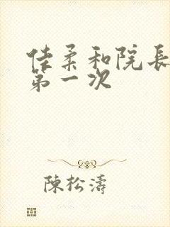 佳柔和院长公的第一次