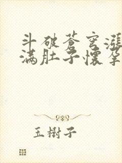 斗破苍穹涨精装满肚子怀孕