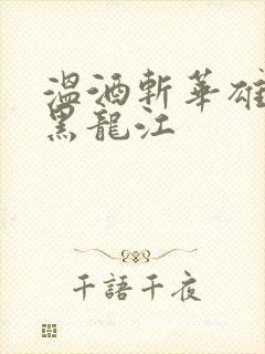 温酒斩华雄事件黑龙江