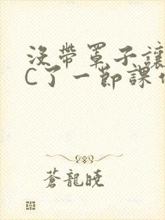 没带罩子让老师C了一节课作文