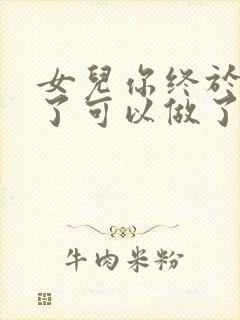 女儿你终于长大了可以做了