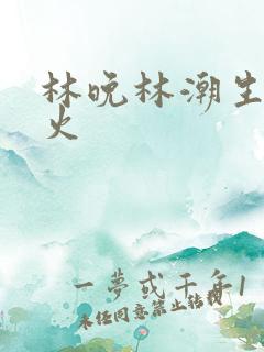 林晚林潮生 野火