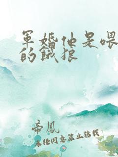 军婚他是喂不饱的饿狼