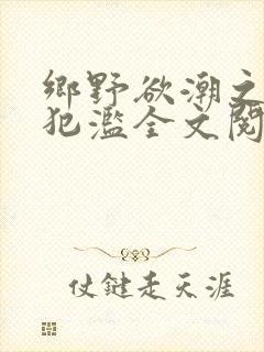 乡野欲潮之春嫂犯滥全文阅读目录