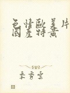 色情欧美片午夜国产特黄