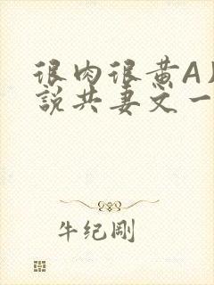 很肉很黄A片小说共妻文一嫁三夫