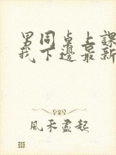 男同桌上课狂揉我下边最新章节